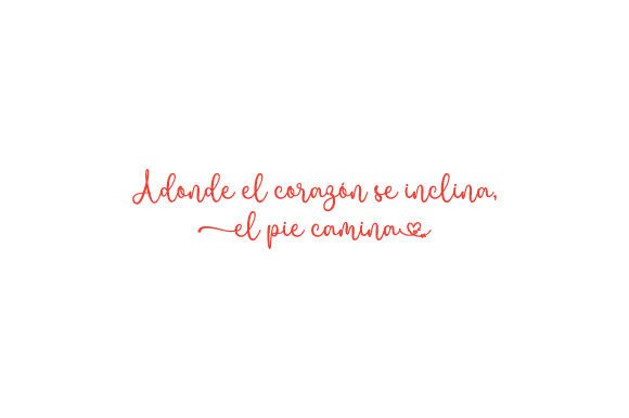 Adonde El Corazón Se Inclina, El Pie Camina - Spanish Quote