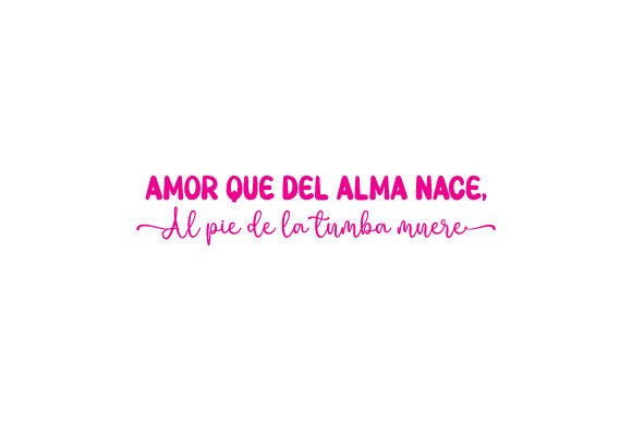 Amor Que Del Alma Nace, Al Pie De La Tumba Muere - Spanish Quote