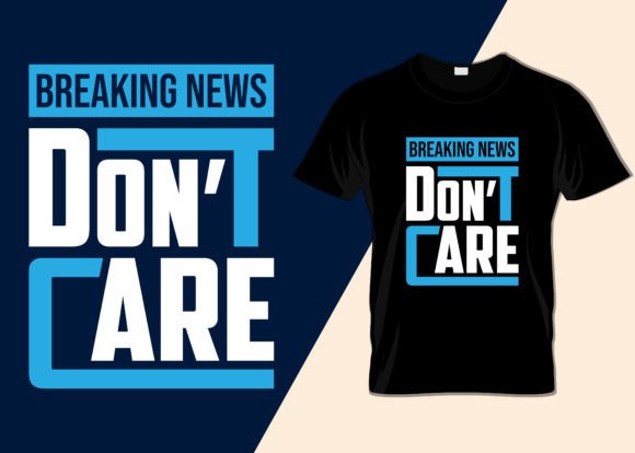 Breaking News I Don’t Care T-Shirt Design Review