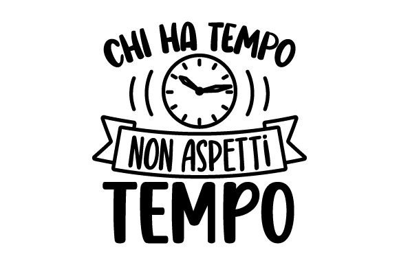Chi Ha Tempo Non Aspetti Tempo - Italian Quote