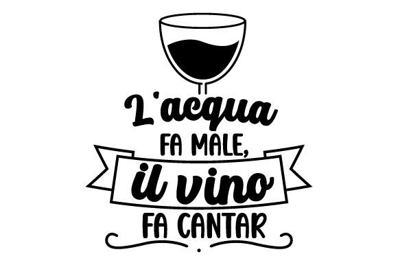 L’acqua Fa Male, Il Vino Fa Cantar – Italian Quote