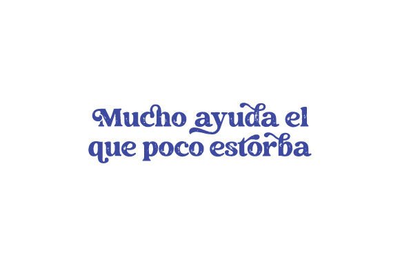 Mucho Ayuda El Que Poco Estorba - Spanish Quote