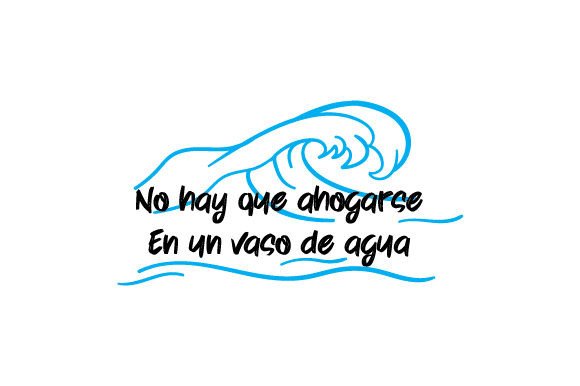 No Hay Que Ahogarse En Un Vaso De Agua - Spanish Quote